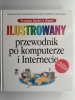 ILUSTROWANY PRZEWODNIK PO KOMPUTERZE I INTERNECIE